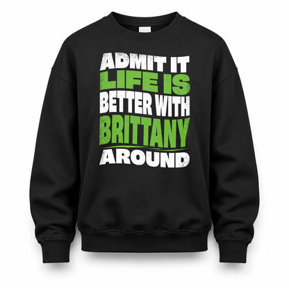 BRITTANY HP99-K4-189 – Personalized Funny Quote Apparel “Admit It, Life Is Better With NAME Around”