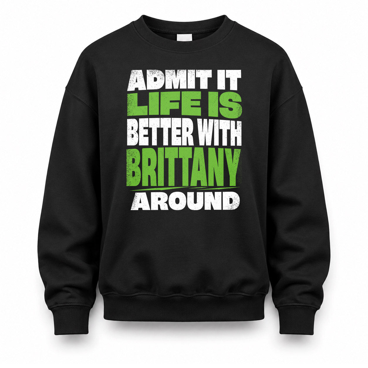BRITTANY HP68-K4-189 – Personalized Funny Quote Apparel “Admit It, Life Is Better With NAME Around”