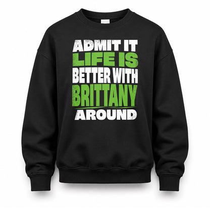 BRITTANY HP68-K4-189 – Personalized Funny Quote Apparel “Admit It, Life Is Better With NAME Around”
