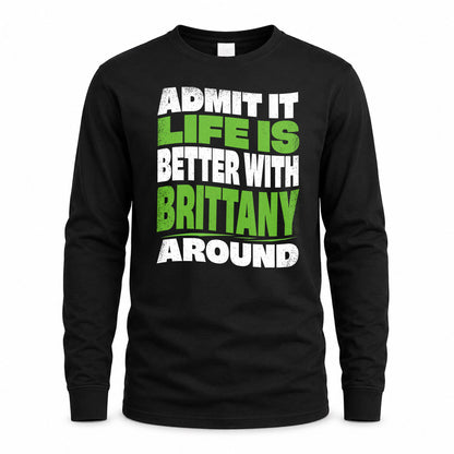 BRITTANY HP99-K4-189 – Personalized Funny Quote Apparel “Admit It, Life Is Better With NAME Around”