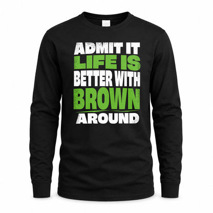 BROWN HP68-K4-189 – Personalized Funny Quote Apparel “Admit It, Life Is Better With NAME Around”
