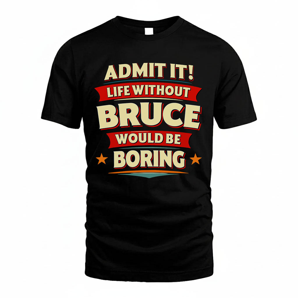 BRUCE PH88-K2-106–Personalized Funny Quote Apparel “Life Without NAME Would Be Boring”