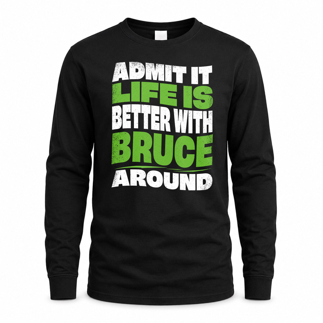 BRUCE HP99-K4-189 – Personalized Funny Quote Apparel “Admit It, Life Is Better With NAME Around”