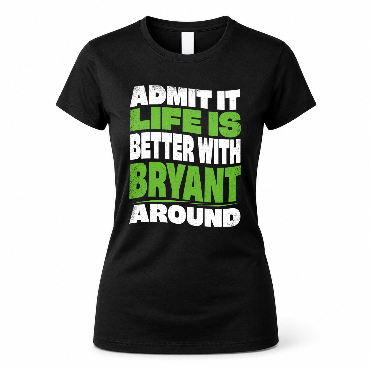 BRYANT HP99-K4-189 – Personalized Funny Quote Apparel “Admit It, Life Is Better With NAME Around”