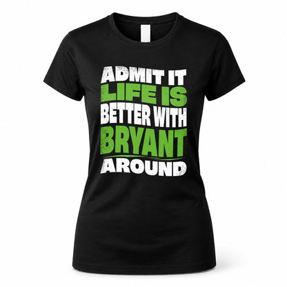 BRYANT HP99-K4-189 – Personalized Funny Quote Apparel “Admit It, Life Is Better With NAME Around”