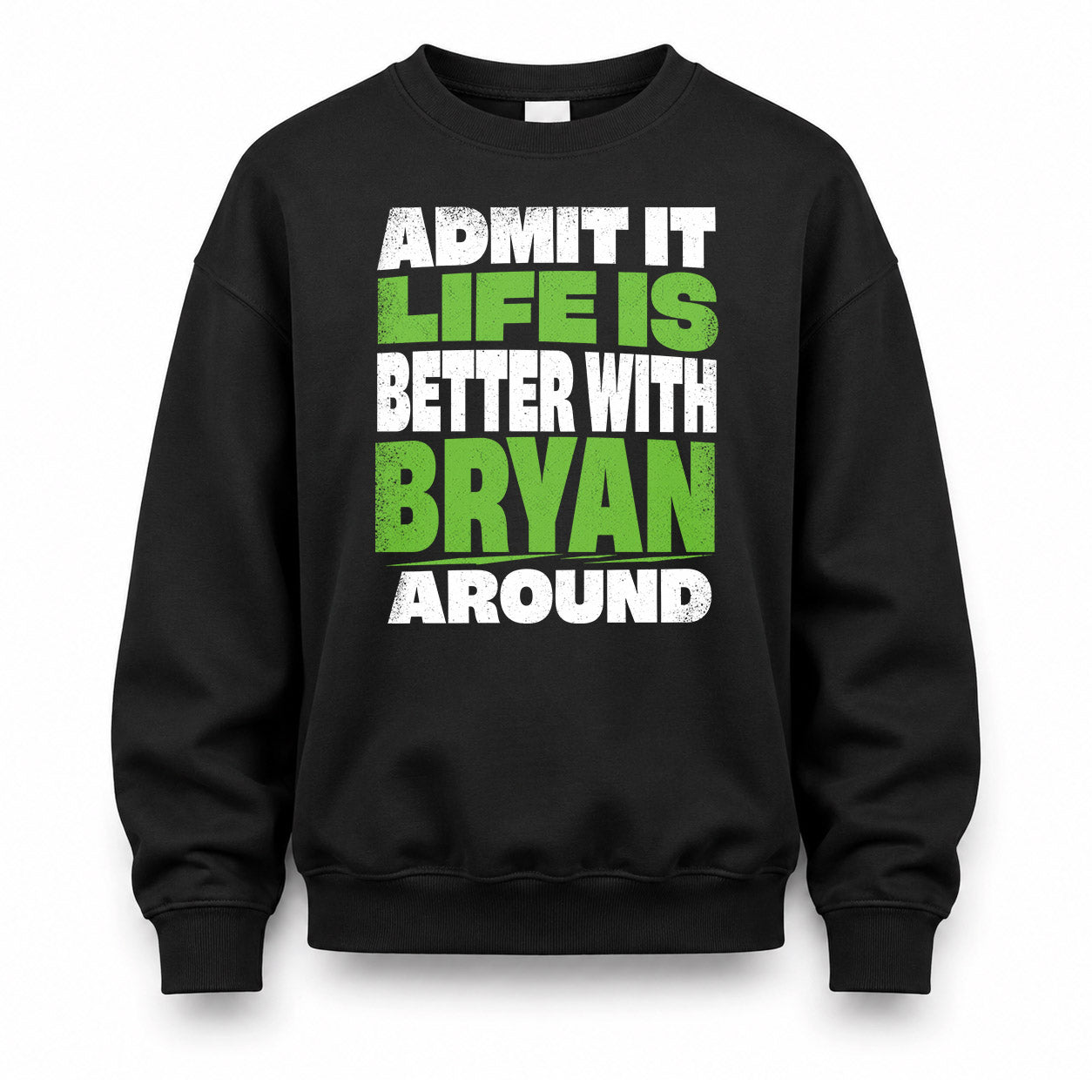 BRYAN HP68-K4-189 – Personalized Funny Quote Apparel “Admit It, Life Is Better With NAME Around”