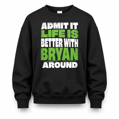 BRYAN HP68-K4-189 – Personalized Funny Quote Apparel “Admit It, Life Is Better With NAME Around”