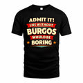 BURGOS  PH88-K2-106–Personalized Funny Quote Apparel “Life Without NAME Would Be Boring”