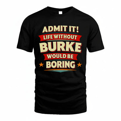 BURKE PH88-K2-106–Personalized Funny Quote Apparel “Life Without NAME Would Be Boring”