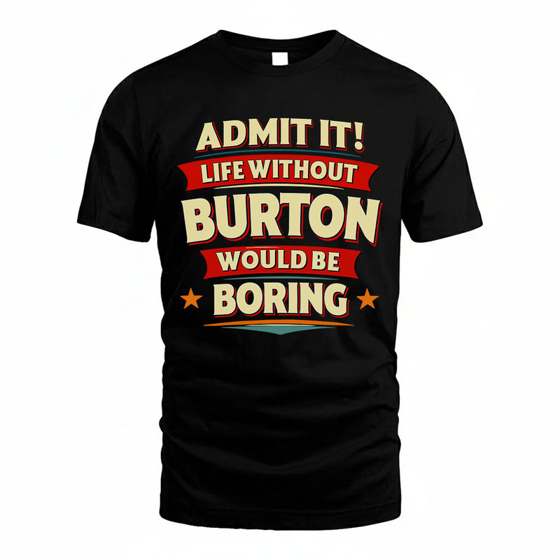 BURTON PH88-K2-106–Personalized Funny Quote Apparel “Life Without NAME Would Be Boring”