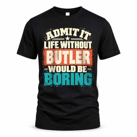 BUTLER P02-TH11-226 – Personalized Admit It Life Without [Name] Would Be Boring T-Shirt – Custom Name Funny Gift