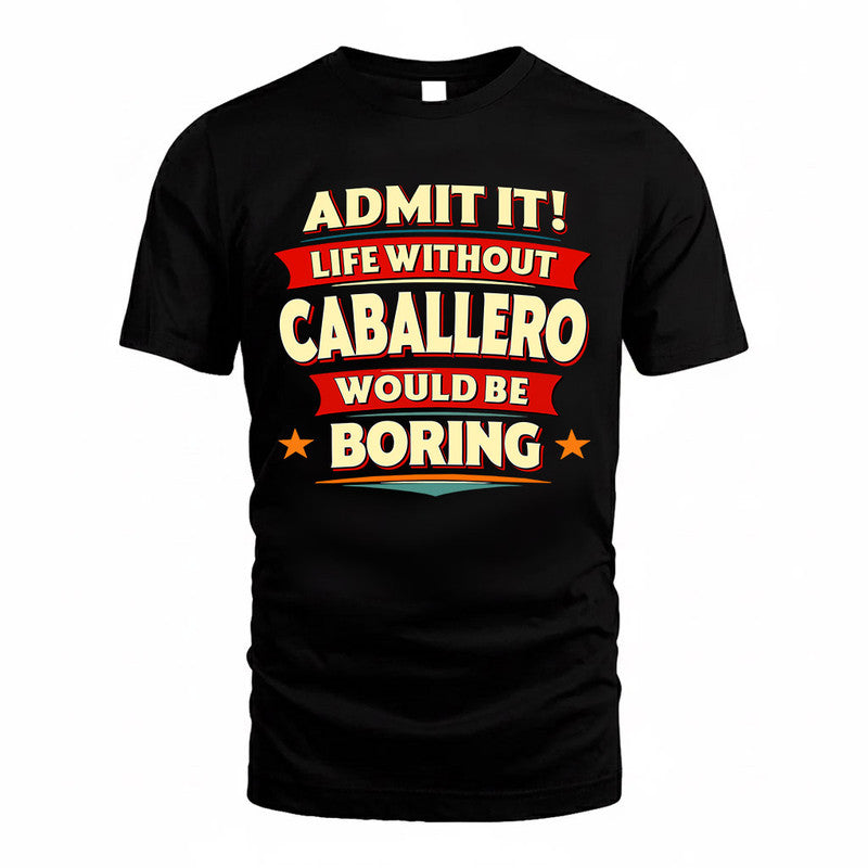 CABALLERO  PH88-K2-106–Personalized Funny Quote Apparel “Life Without NAME Would Be Boring”