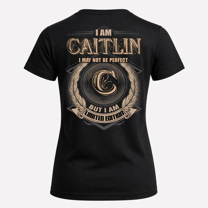 CAITLIN PH55-T25-Personalized Name Quote Apparel “I Am NAME May Not Be Perfect But I Am Limited Edition”