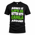 CAMILA HP99-K4-189 – Personalized Funny Quote Apparel “Admit It, Life Is Better With NAME Around”