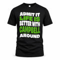 CAMPBELL HP99-K4-189 – Personalized Funny Quote Apparel “Admit It, Life Is Better With NAME Around”