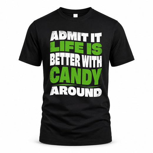 CANDY HP99-K4-189 – Personalized Funny Quote Apparel “Admit It, Life Is Better With NAME Around”