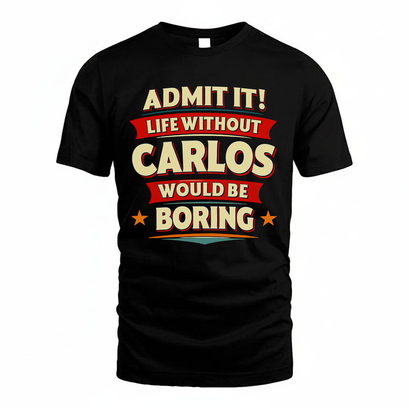 CARLOS PH88-K2-106–Personalized Funny Quote Apparel “Life Without NAME Would Be Boring”