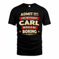 CARL PH88-K2-106–Personalized Funny Quote Apparel “Life Without NAME Would Be Boring”