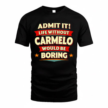 CARMELO  PH88-K2-106–Personalized Funny Quote Apparel “Life Without NAME Would Be Boring”