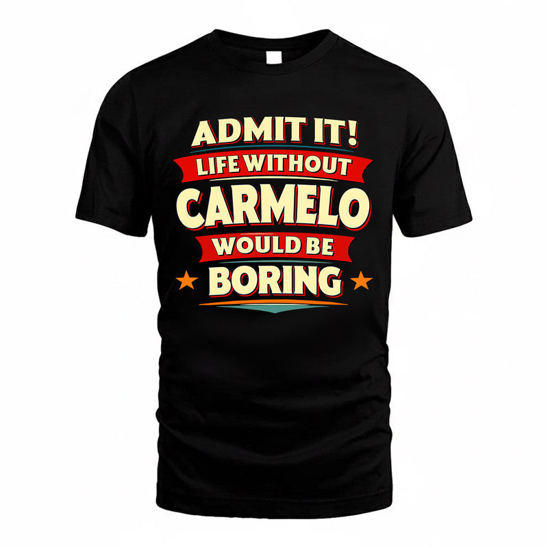 CARMELO  PH88-K2-106–Personalized Funny Quote Apparel “Life Without NAME Would Be Boring”