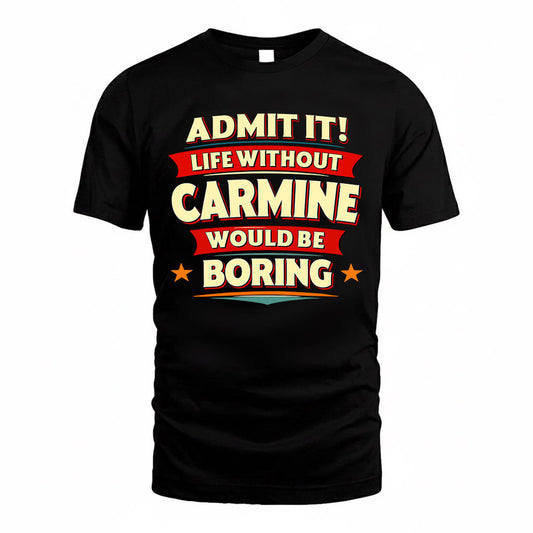 CARMINE  PH88-K2-106–Personalized Funny Quote Apparel “Life Without NAME Would Be Boring”