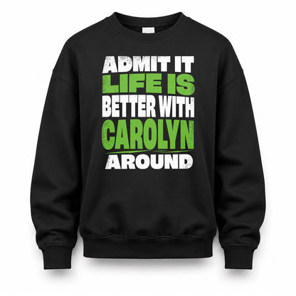 CAROLYN HP68-K4-189 – Personalized Funny Quote Apparel “Admit It, Life Is Better With NAME Around”