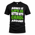 CAROL HP99-K4-189 – Personalized Funny Quote Apparel “Admit It, Life Is Better With NAME Around”