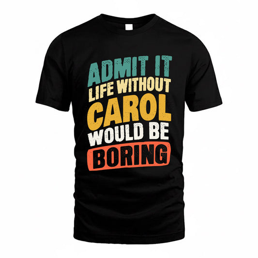 CAROL TP88-K4-229–Personalized Funny Quote Apparel “Life Without NAME Would Be Boring”