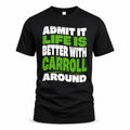 CARROLL HP99-K4-189 – Personalized Funny Quote Apparel “Admit It, Life Is Better With NAME Around”