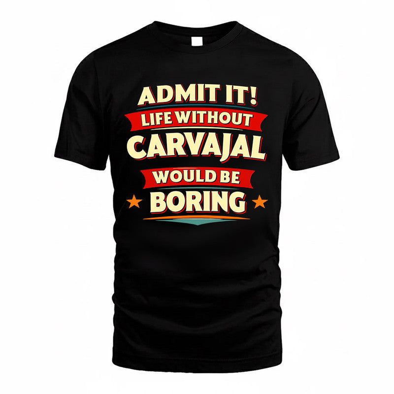 CARVAJAL  PH88-K2-106–Personalized Funny Quote Apparel “Life Without NAME Would Be Boring”