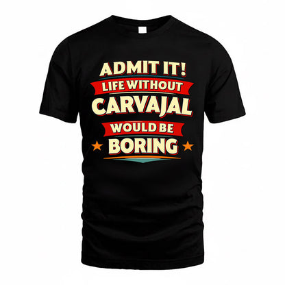 CARVAJAL  PH88-K2-106–Personalized Funny Quote Apparel “Life Without NAME Would Be Boring”