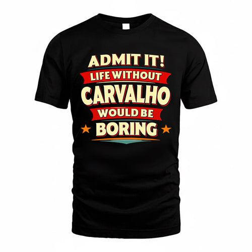 CARVALHO  PH88-K2-106–Personalized Funny Quote Apparel “Life Without NAME Would Be Boring”
