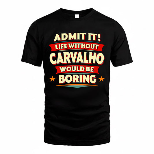 CARVALHO  PH88-K2-106–Personalized Funny Quote Apparel “Life Without NAME Would Be Boring”