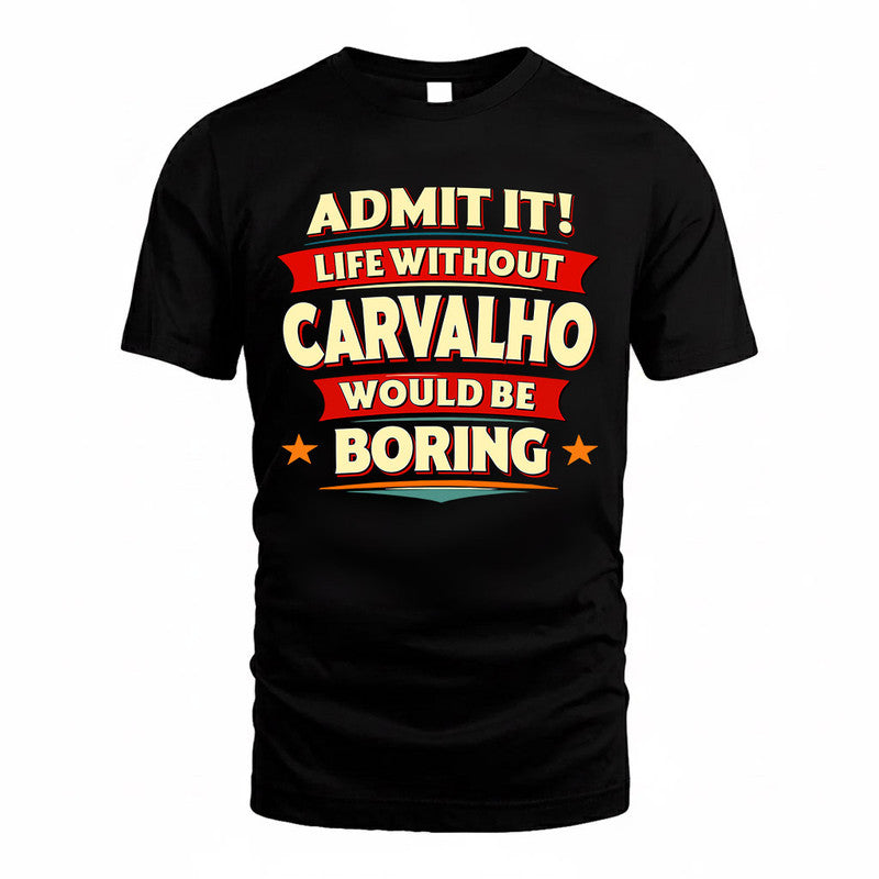 CARVALHO  PH88-K2-106–Personalized Funny Quote Apparel “Life Without NAME Would Be Boring”