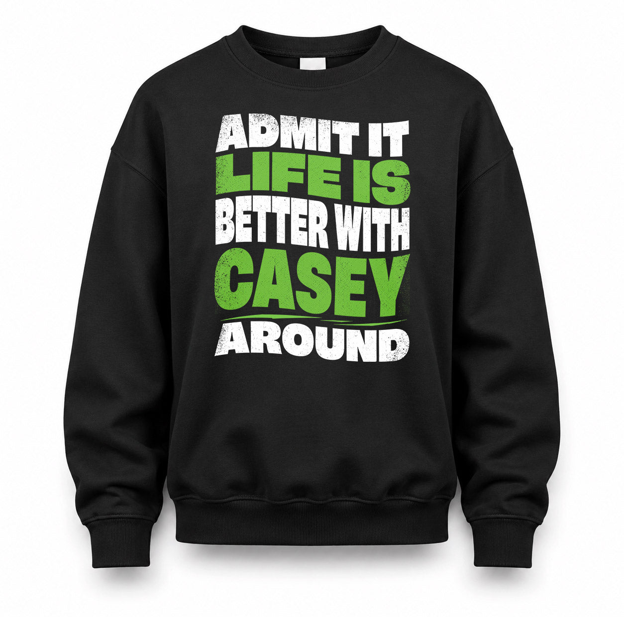 CASEY HP99-K4-189 – Personalized Funny Quote Apparel “Admit It, Life Is Better With NAME Around”