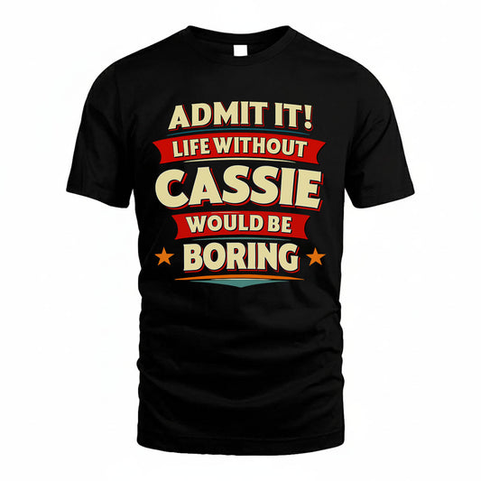 CASSIE PH88-K2-106–Personalized Funny Quote Apparel “Life Without NAME Would Be Boring”