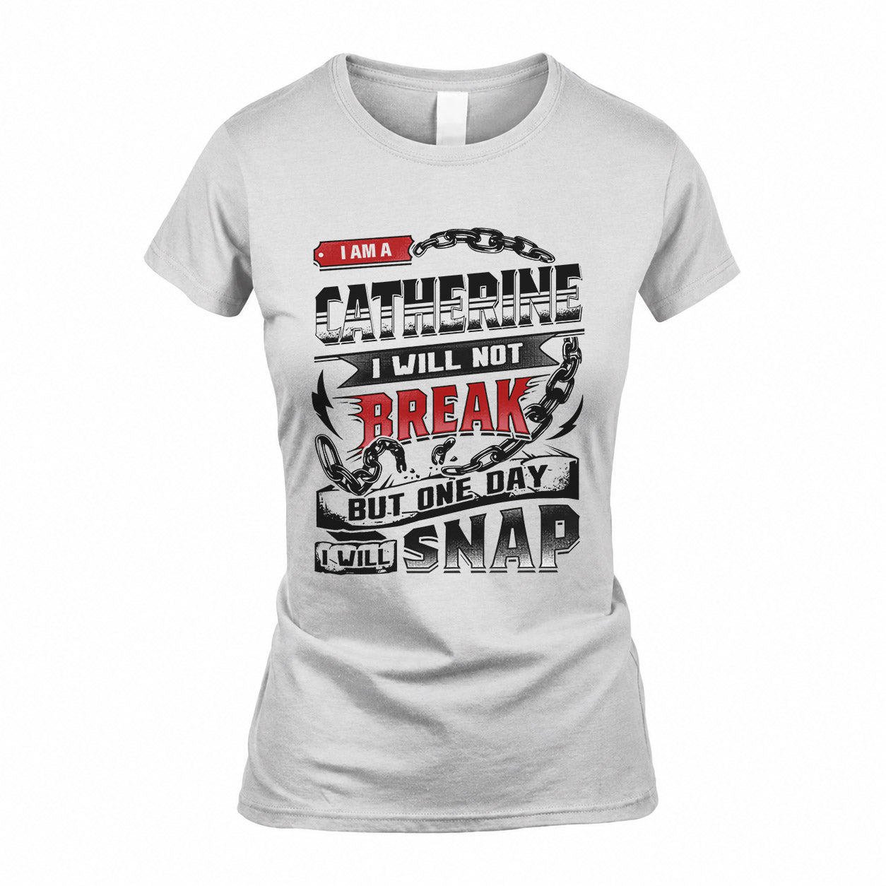 CATHERINE HP28-K4-129 – Personalized Name Quote T-Shirt “I Will Not Break, But One Day I Will Snap”