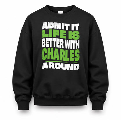 CHARLES HP99-K4-189 – Personalized Funny Quote Apparel “Admit It, Life Is Better With NAME Around”