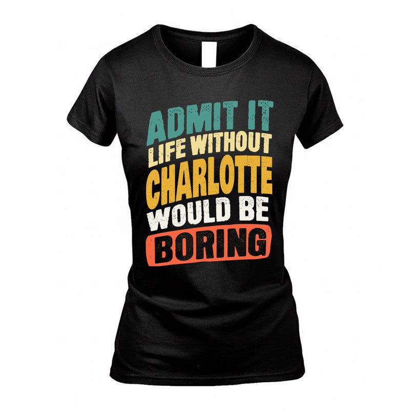 CHARLOTTE TP88-K4-229–Personalized Funny Quote Apparel “Life Without NAME Would Be Boring”