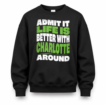 CHARLOTTE HP99-K4-189 – Personalized Funny Quote Apparel “Admit It, Life Is Better With NAME Around”