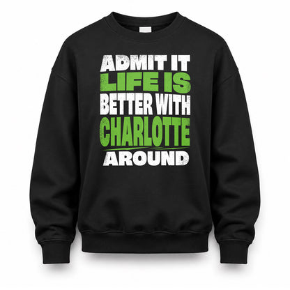 CHARLOTTE HP68-K4-189 – Personalized Funny Quote Apparel “Admit It, Life Is Better With NAME Around”