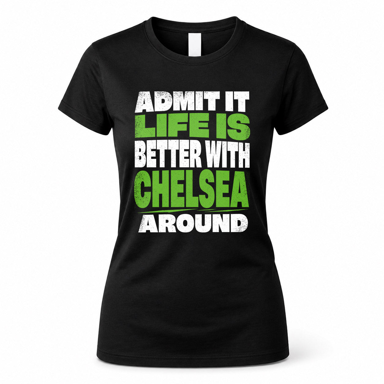 CHELSEA HP68-K4-189 – Personalized Funny Quote Apparel “Admit It, Life Is Better With NAME Around”