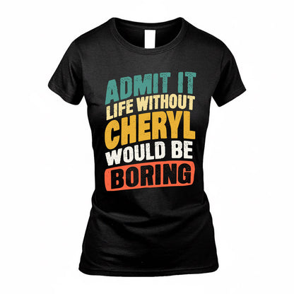 CHERYL TP88-K4-229–Personalized Funny Quote Apparel “Life Without NAME Would Be Boring”