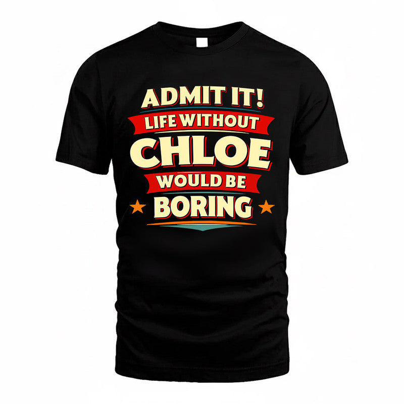 CHLOE  PH88-K2-106–Personalized Funny Quote Apparel “Life Without NAME Would Be Boring”