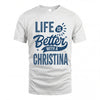CHRISTINA HH88-K2–Personalized Name Quote T-Shirt Life Is Better With Unisex Gift