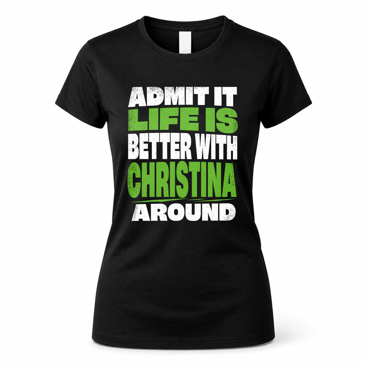 CHRISTINA HP68-K4-189 – Personalized Funny Quote Apparel “Admit It, Life Is Better With NAME Around”