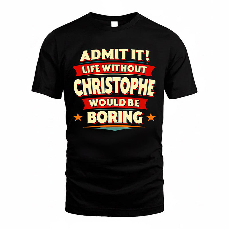 CHRISTOPHE  PH88-K2-106–Personalized Funny Quote Apparel “Life Without NAME Would Be Boring”