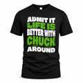 CHUCK HP99-K4-189 – Personalized Funny Quote Apparel “Admit It, Life Is Better With NAME Around”