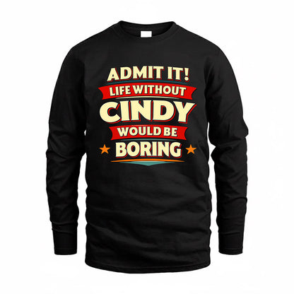 CINDY  PH88-K2-106–Personalized Funny Quote Apparel “Life Without NAME Would Be Boring”