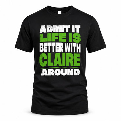 CLAIRE HP68-K4-189 – Personalized Funny Quote Apparel “Admit It, Life Is Better With NAME Around”